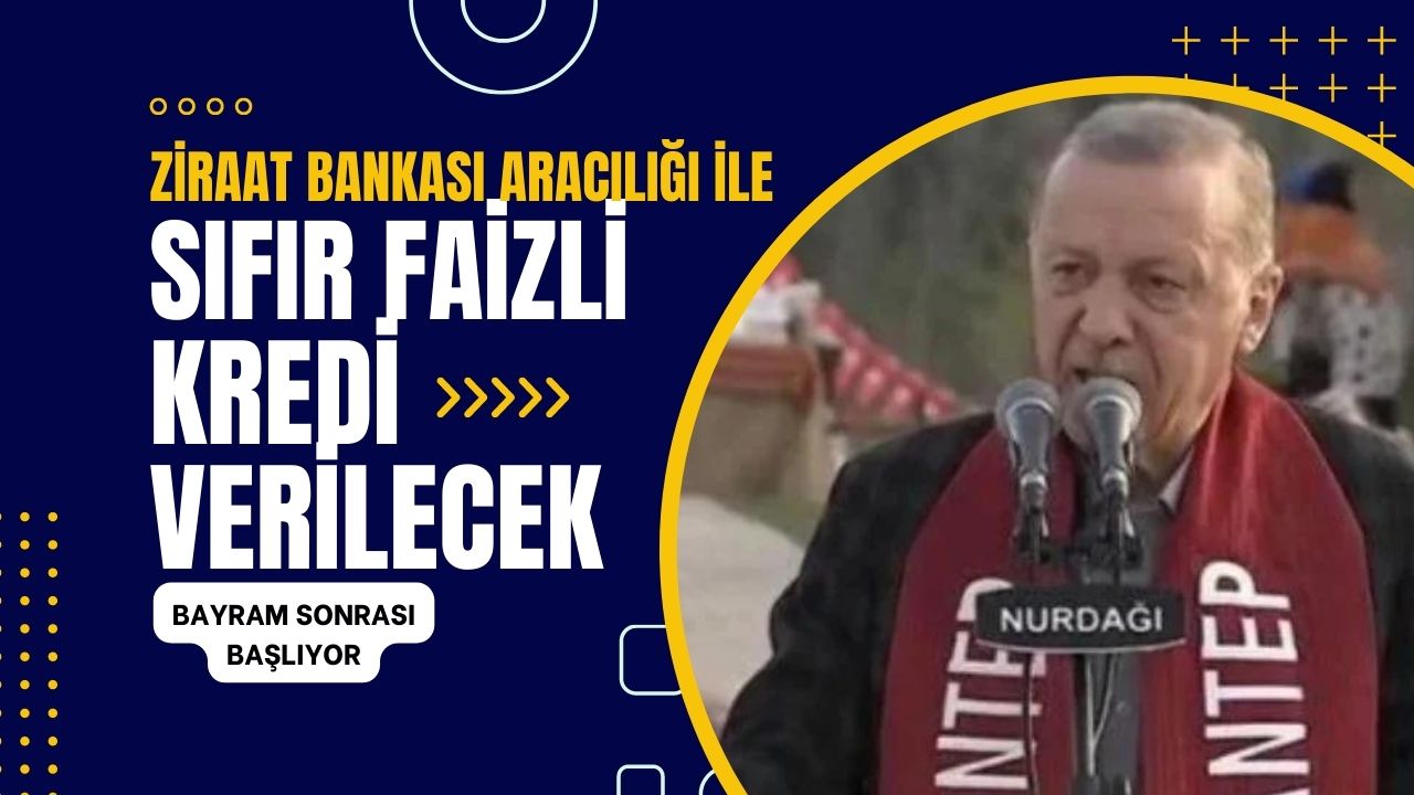 Ziraat Bankası aracılığıyla sıfır faizli krediler verilecek!