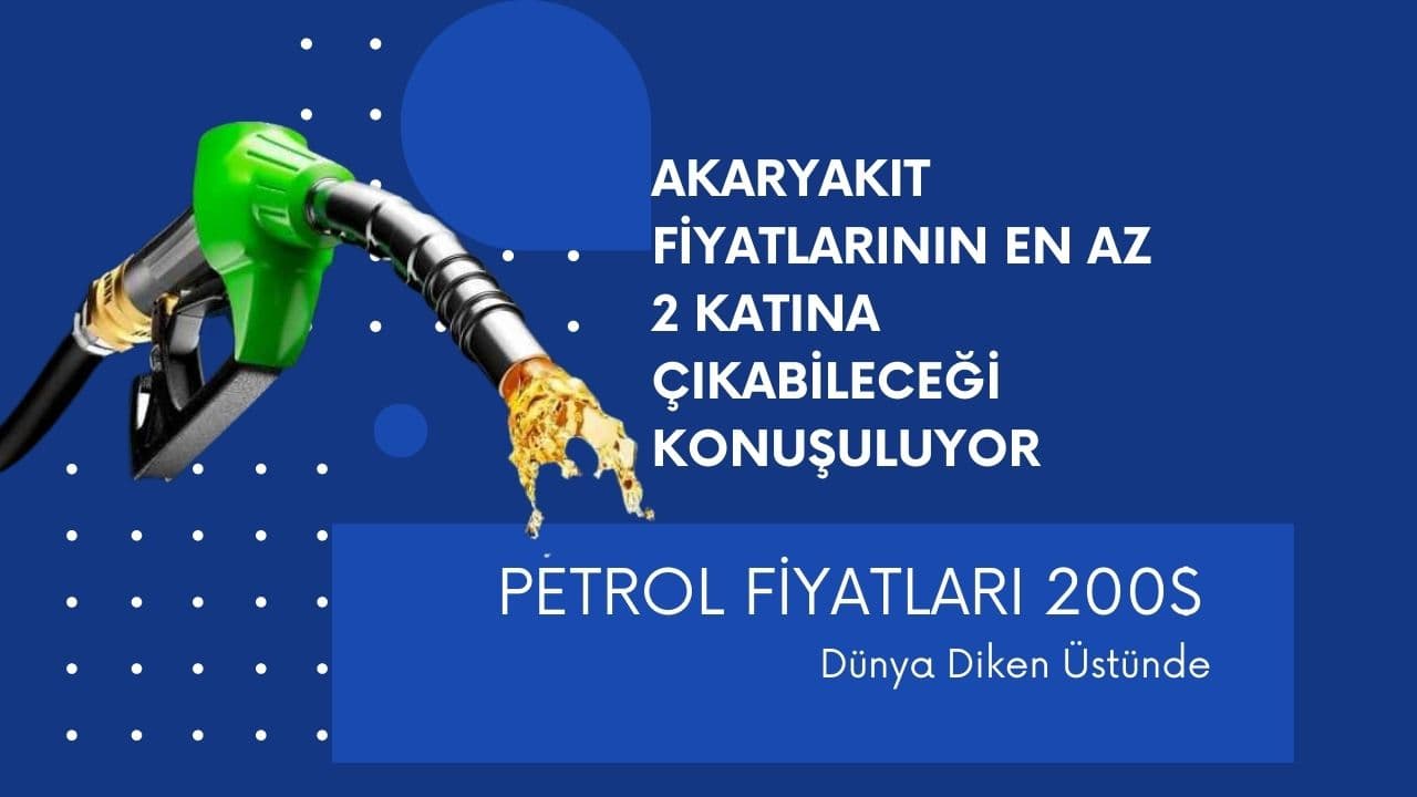 Türkiye akaryakıt fiyatlarının en az 2 katına çıkacağını konuşuyor! Petrol fiyatları 200 dolar