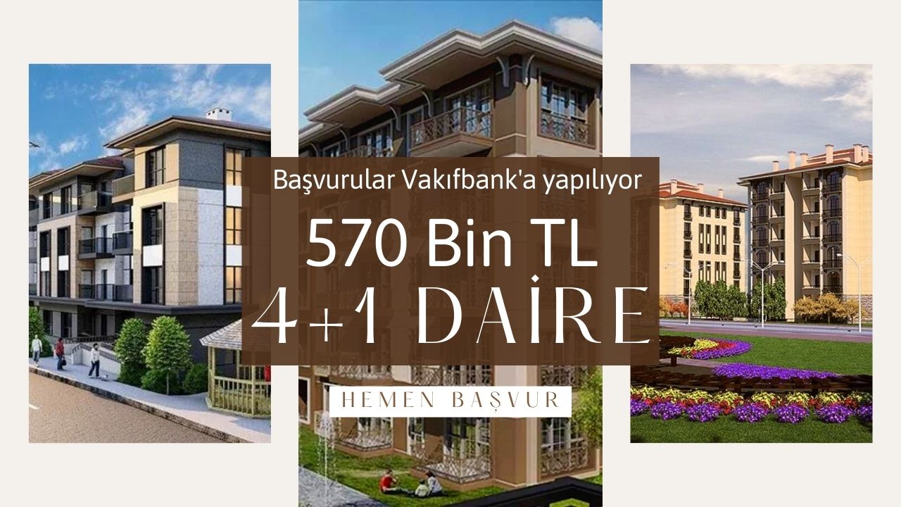 Vakıfbank duyurdu: 4+1 daireler 570 bin TL’den verilecek