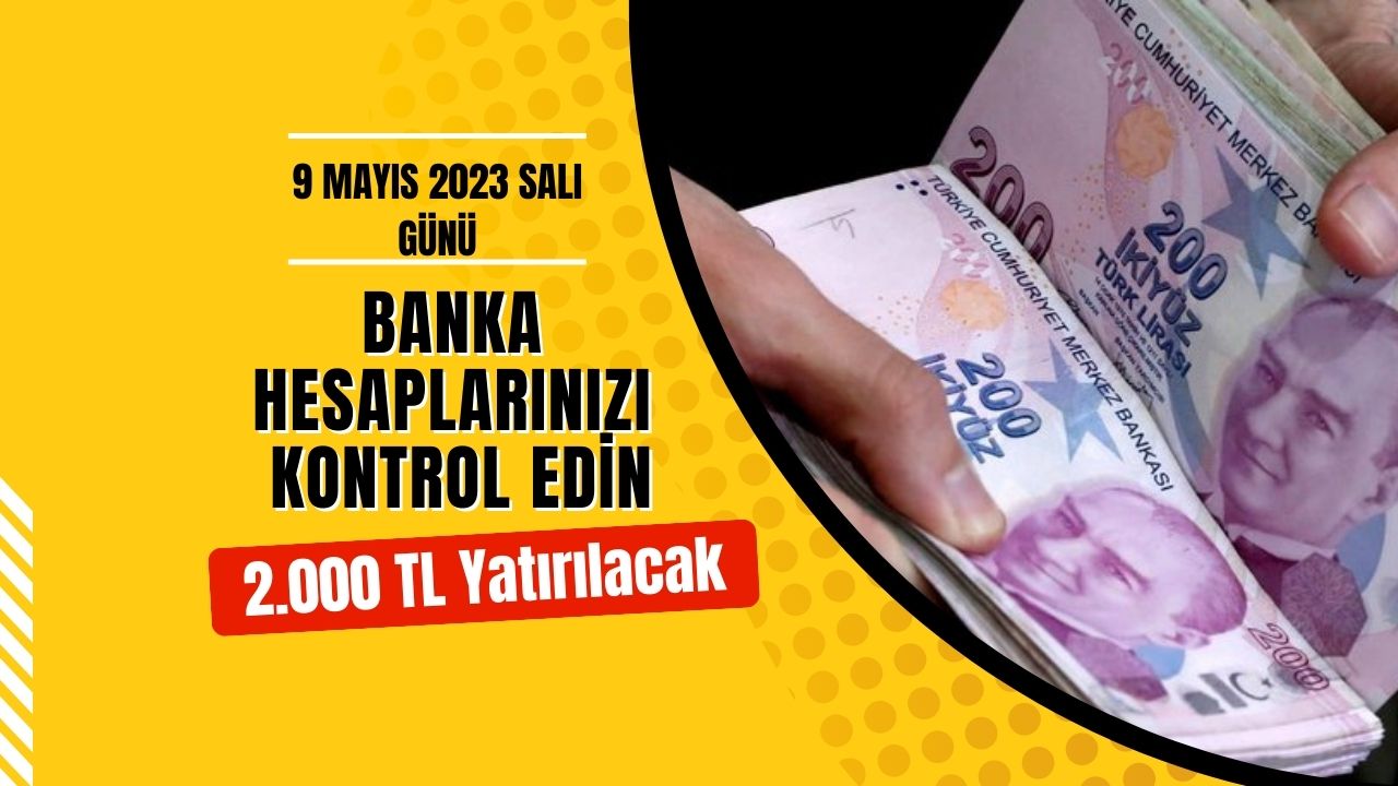 9 Mayıs’ta hesaplarınızı kontrol edin! 2 bin TL yatırılacak