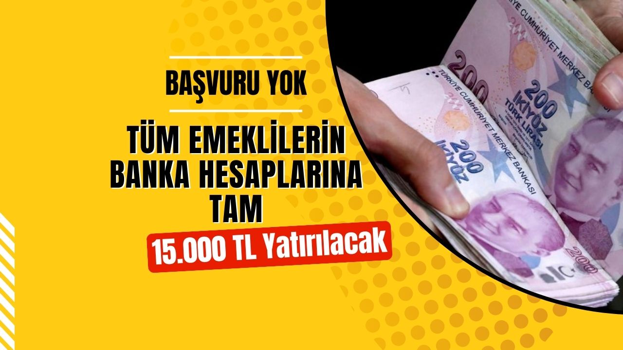 Başvuru yok! Tüm emeklilerin hesabına 15 bin TL para yatacak!