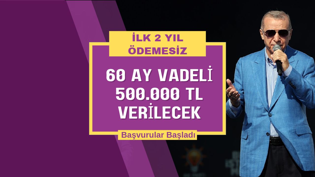 İlk 2 yıl geri ödemesiz 60 ay faizsiz 500 bin TL kredi verilecek!