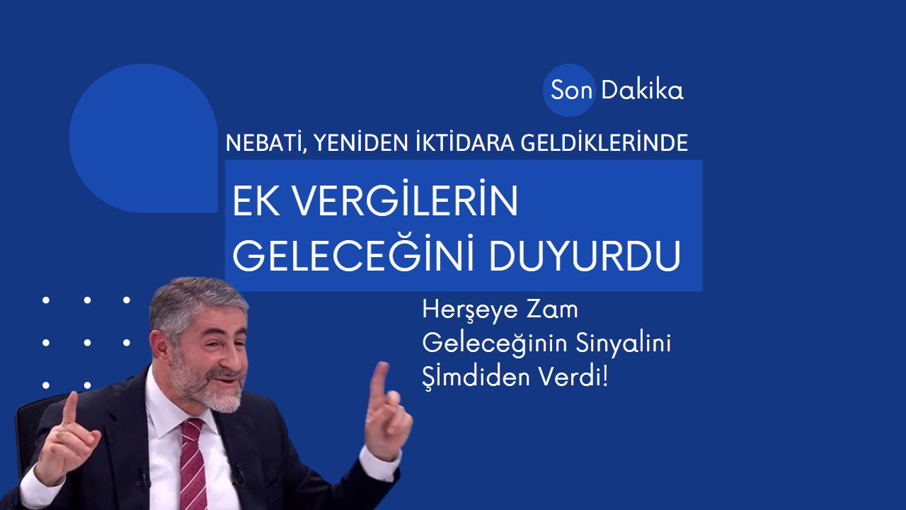 Nebati yeniden iktidara geldiklerinde seçim sonrası ek vergilerin geleceğini duyurdu!