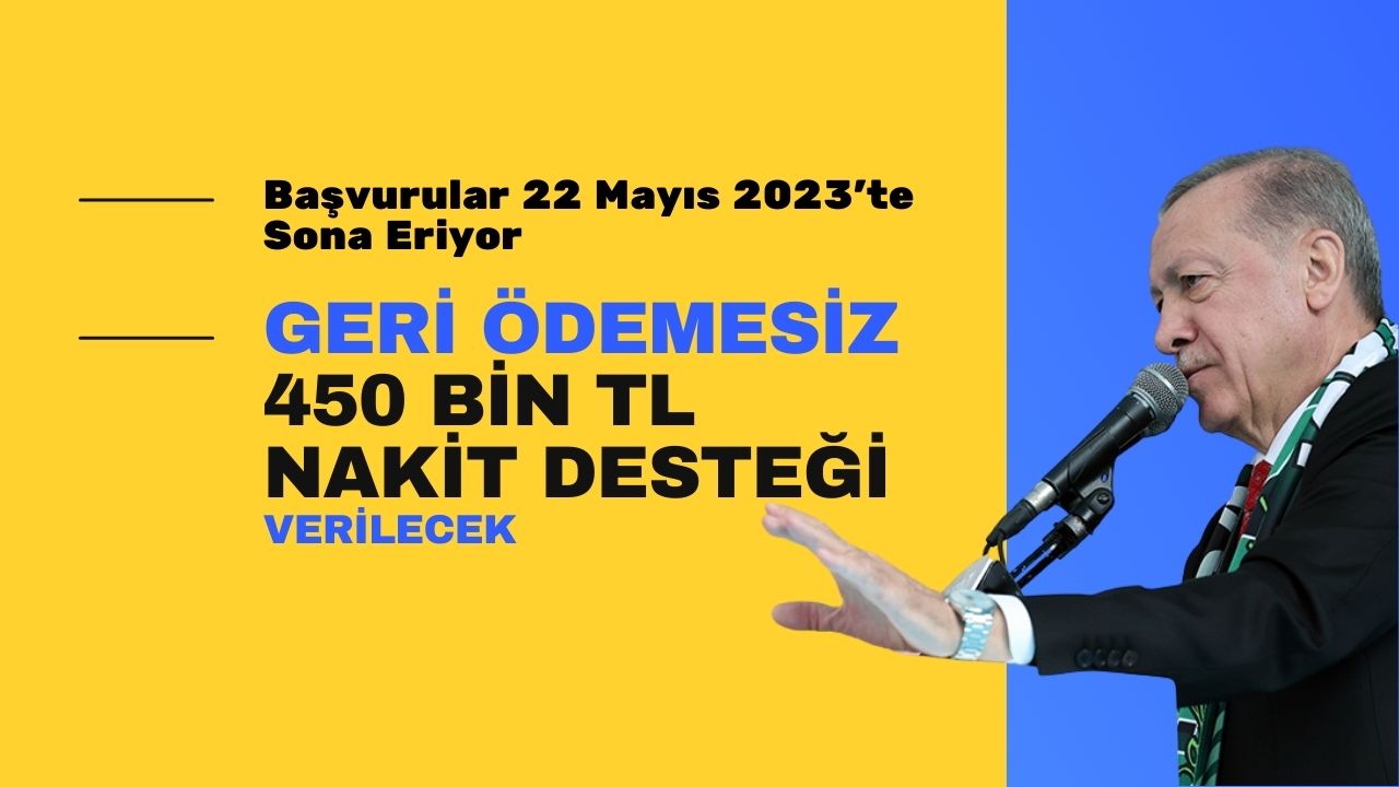 Geri ödemesiz 450 bin TL verilecek! Başvurular 22 Mayıs’ta sona eriyor