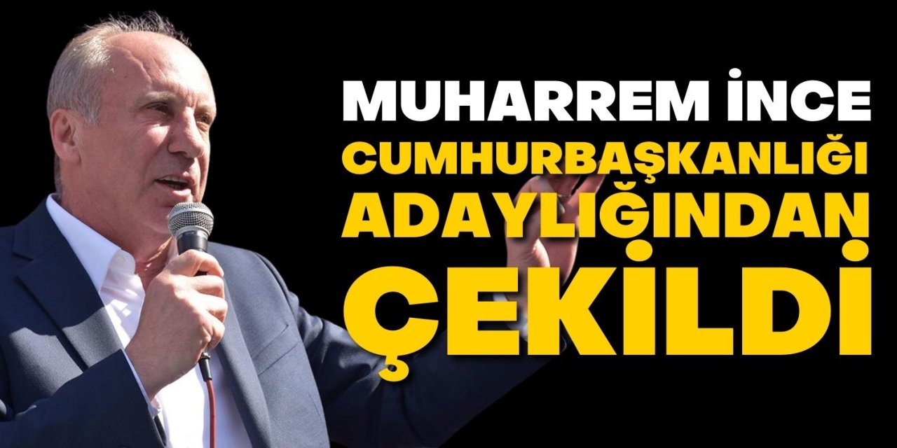 Muharrem İnce adaylıkta çekildi! 14 Mayıs seçim pusulası değişiyor 3 kişi kaldı işte detaylar