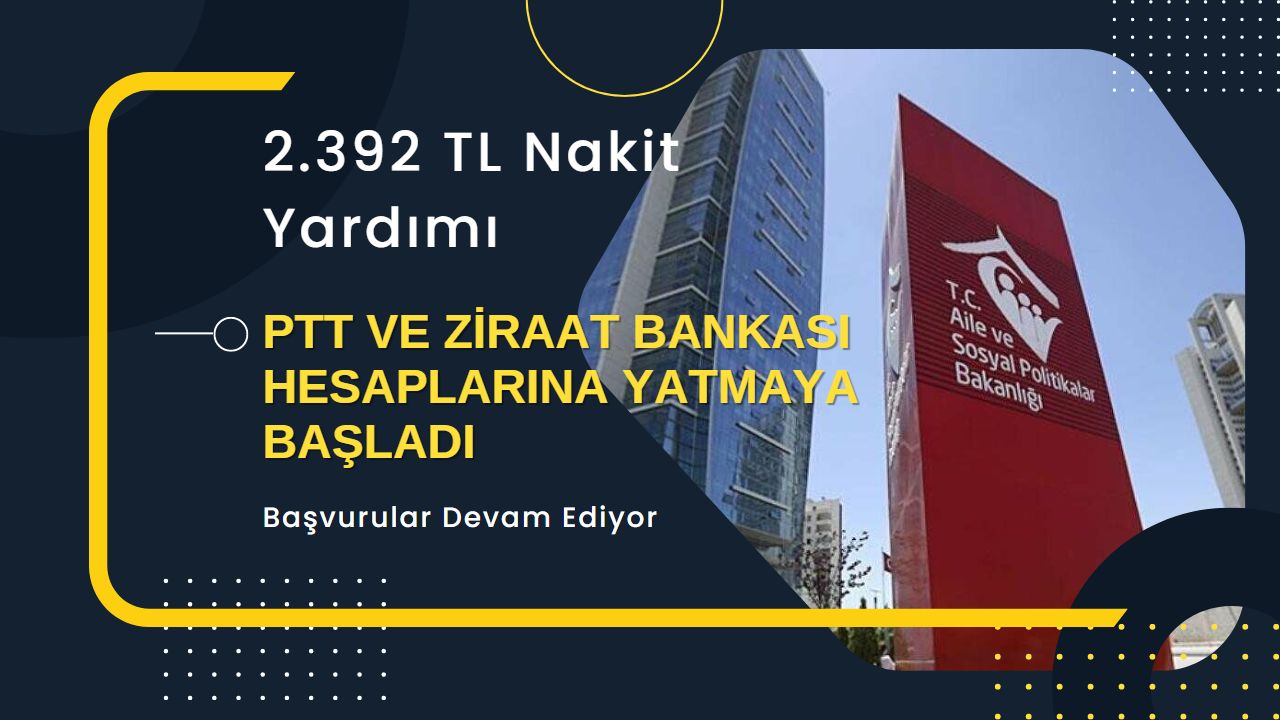 2.392 TL’lik sosyal yardım paraları PTT ve Ziraat Bankası hesaplarına yattı!