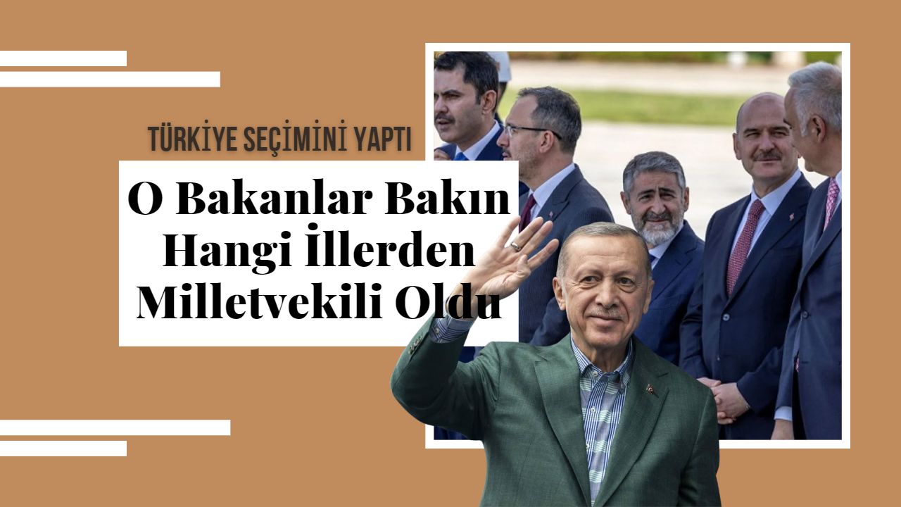 Türkiye seçimini yaptı! Hangi bakan hangi ilden milletvekili oldu?