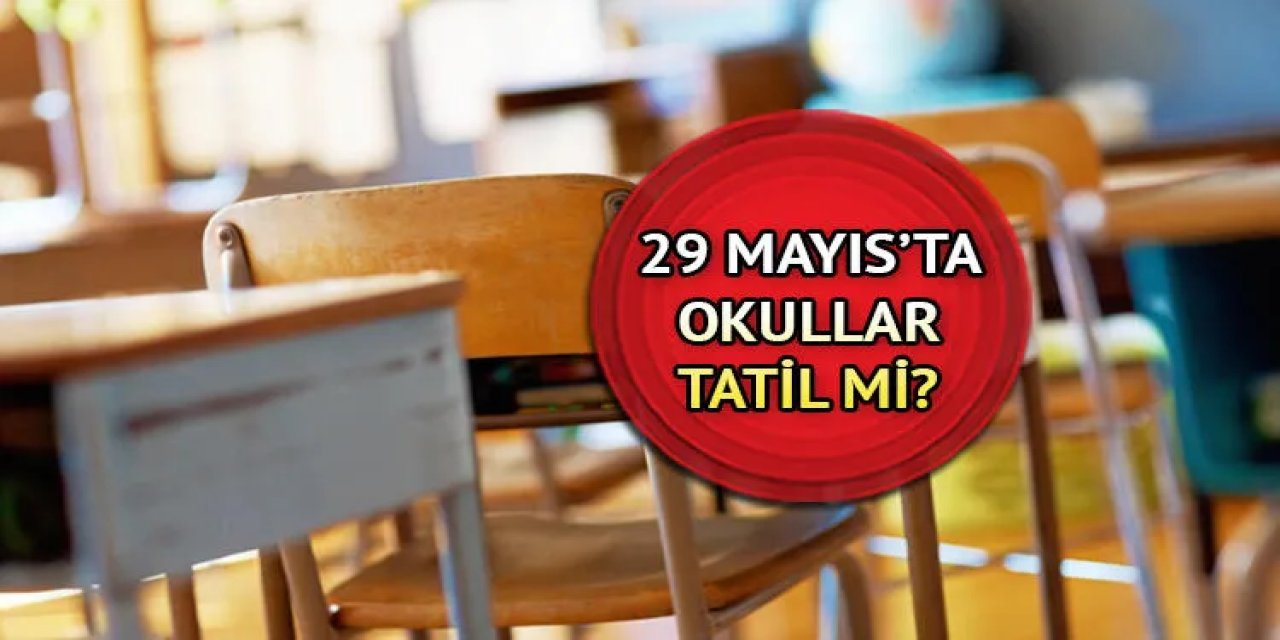 Okullar TATİL! 29 Mayıs için son açıklamalar: 4 günlük tatil için detaylar belli oldu...