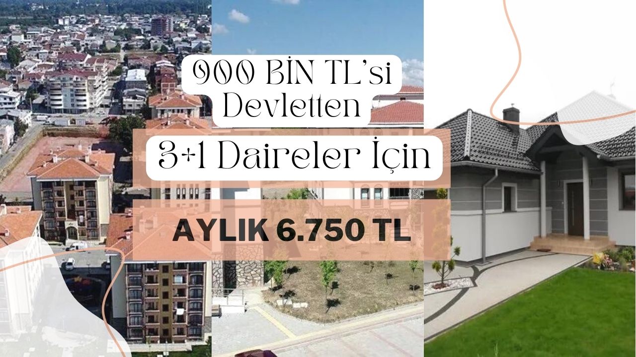 900 bin TL’si devletten ayda 6.750 TL taksitle 3+1 daireler için başvurular ay sonuna kadar devam edecek!