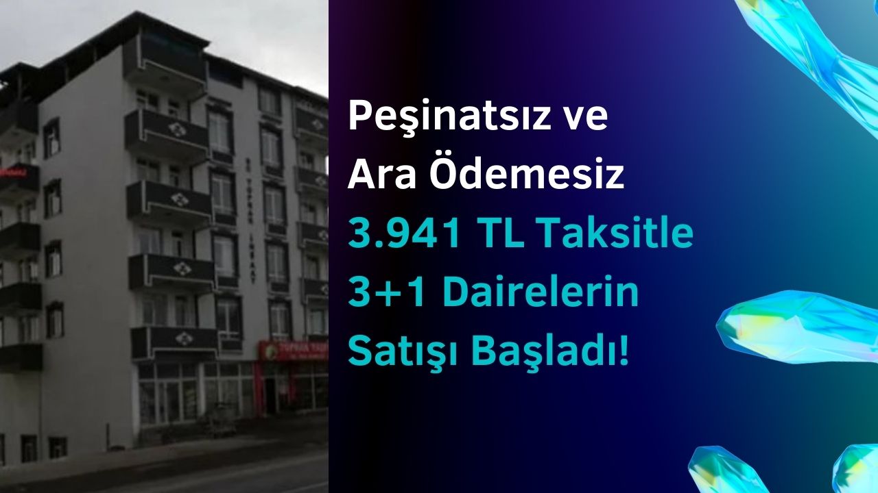 Peşinatsız ara ödemesiz 3.941 TL taksitle 3+1 dairelerin satışı başladı!