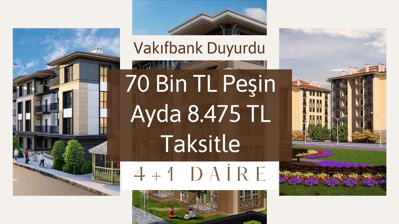 Vakıfbank: Alacaksan şimdi al peşin 70 bin TL ayda 8.475 TL taksitle 4+1 daire al!