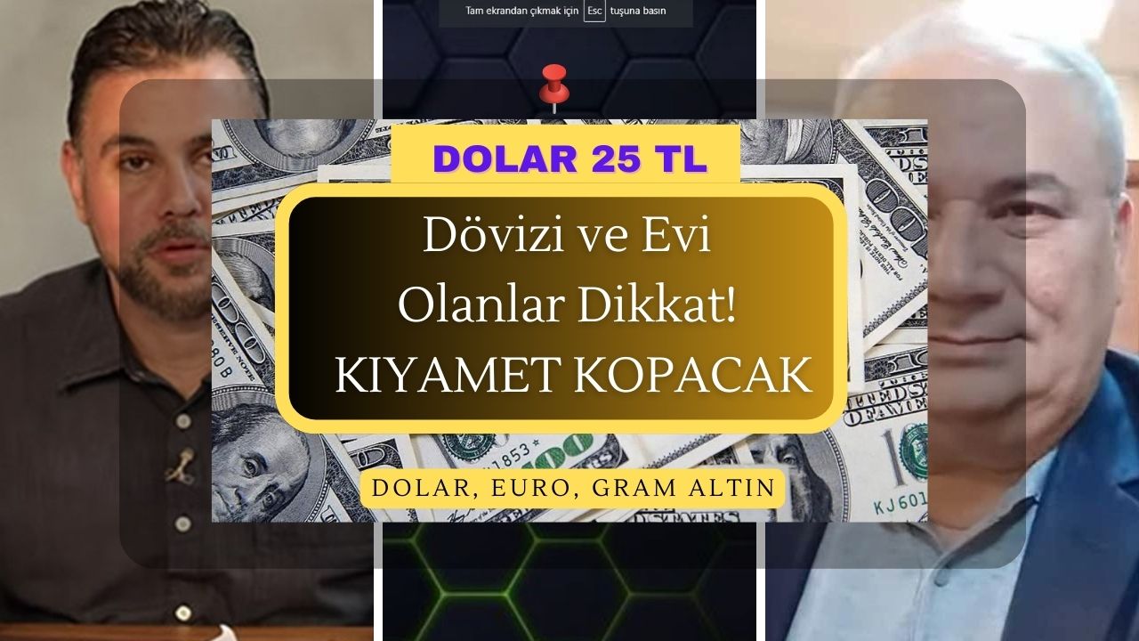 Dolar 25 TL: dövizi ve evi olanlar dikkat! Kıyamet kopacak