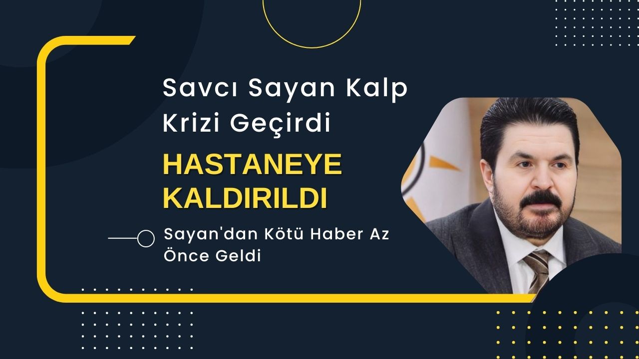 Son dakika! Savcı Sayan kalp krizi geçirdi