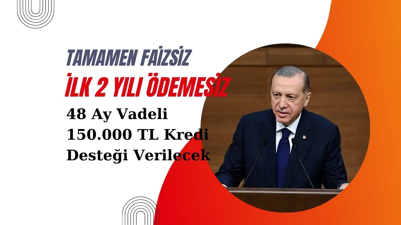 Erdoğan: 2 yılı geri ödemesiz 48 ay vadeli faizsiz 150 bin TL kredi verilecek!
