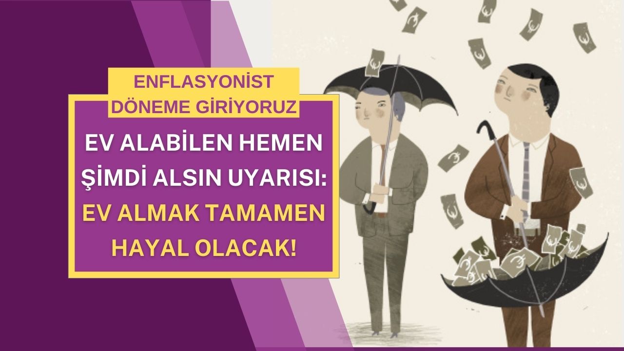 Ev alabilen hemen şimdi alsın uyarısı: Ev almak tamamen hayal olacak!