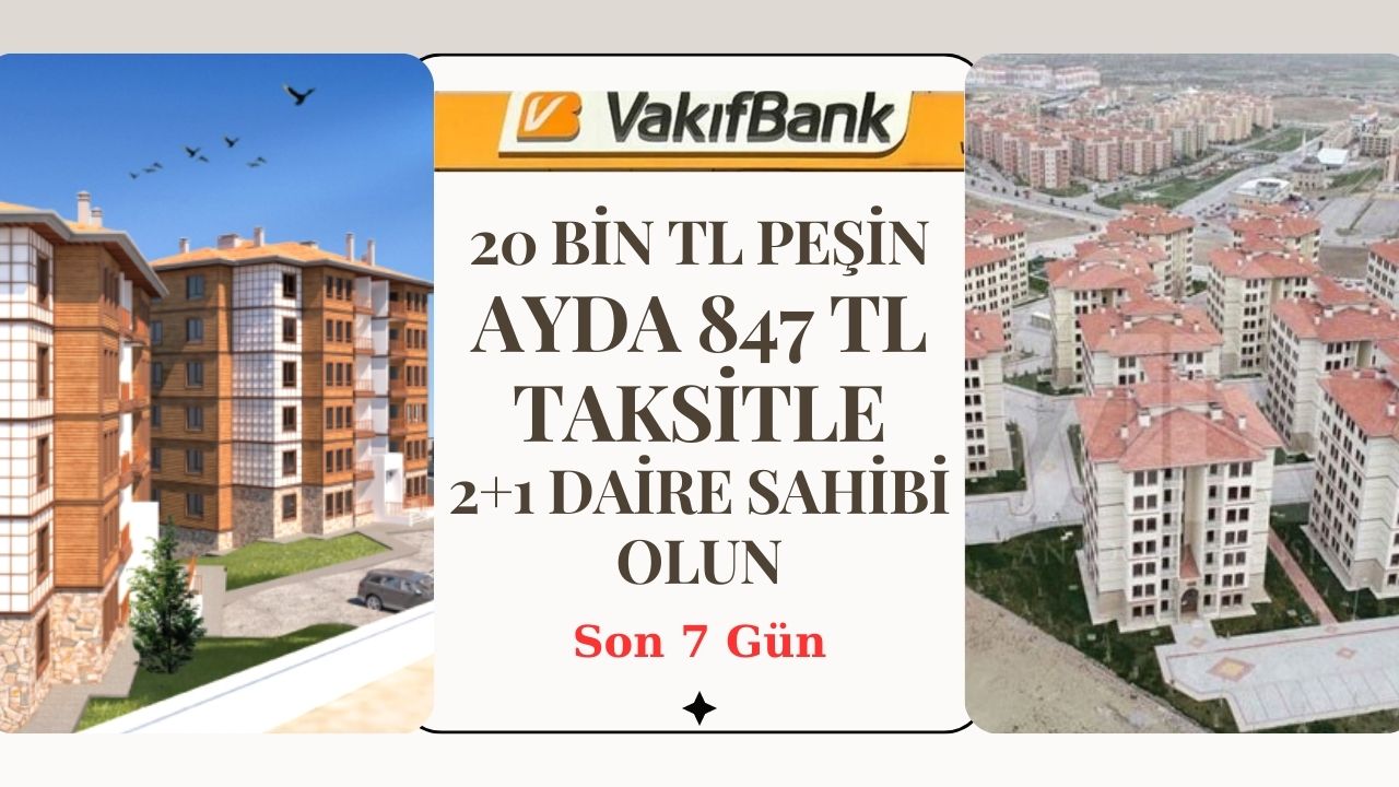 Son 7 gün: Vakıfbank’tan 70 bin TL’ye 2+1 daire! İsteyene 20 bin peşin ayda 847,56 TL taksitle