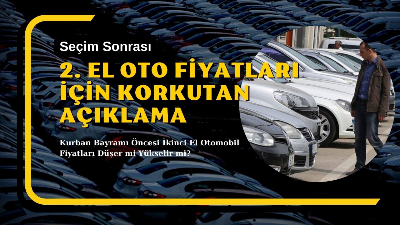 Seçim sonrası ikinci el araba fiyatlarına ilişkin korkutan açıklama!