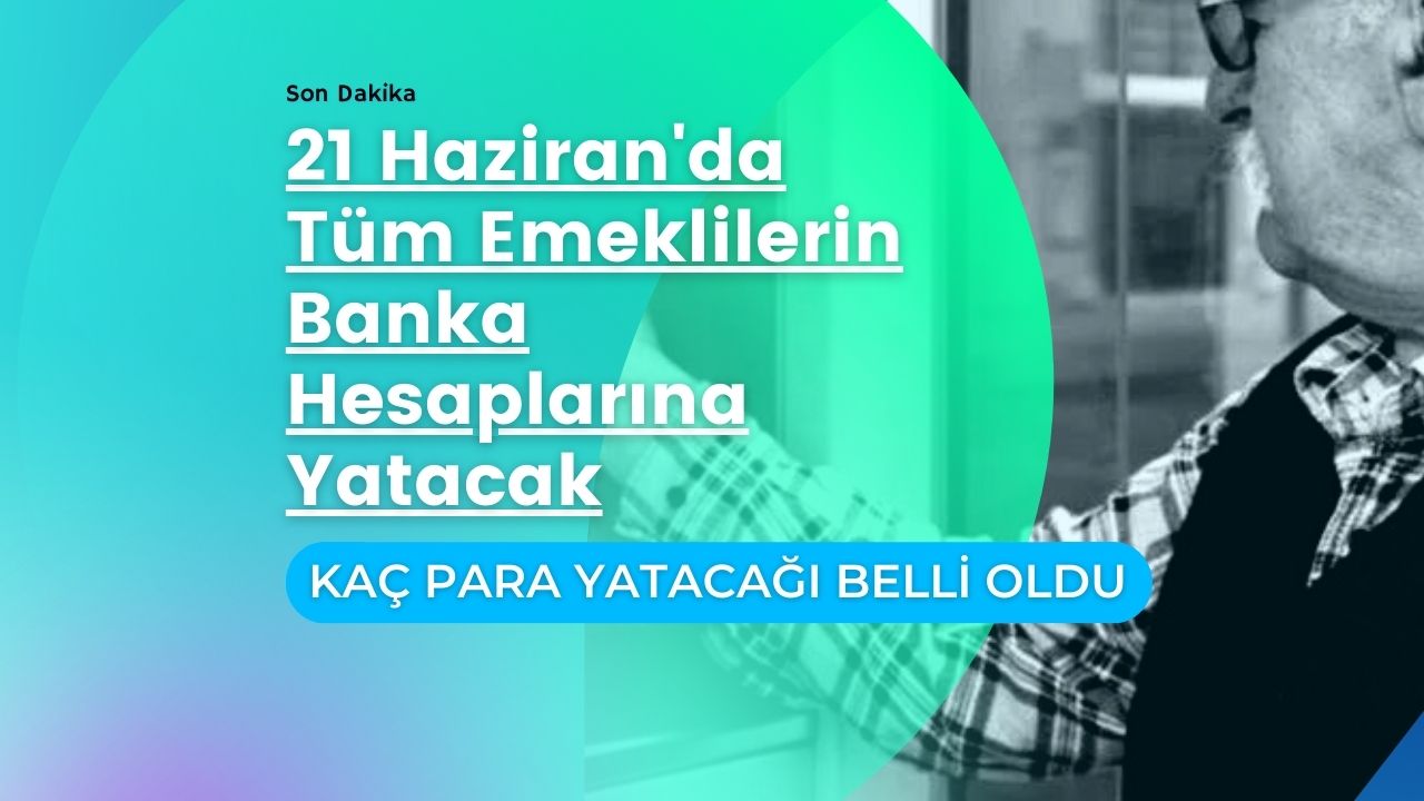 Tüm emeklilerin banka hesabına 21 Haziran’da bakın ne kadar para yatacak!