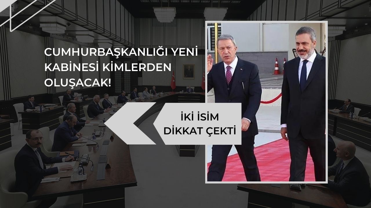 Yeni Cumhurbaşkanlığı kabinesi kimlerden oluşacak! 2 isim dikkat çekti
