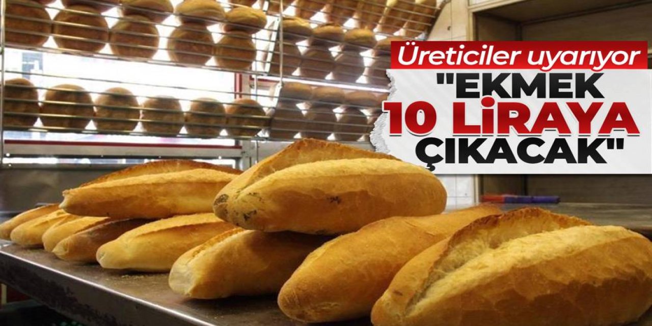 Ekmeğe ZAM yolda! Fırıncılar açıkladı: 1 adet ekmek 10 TL oluyor