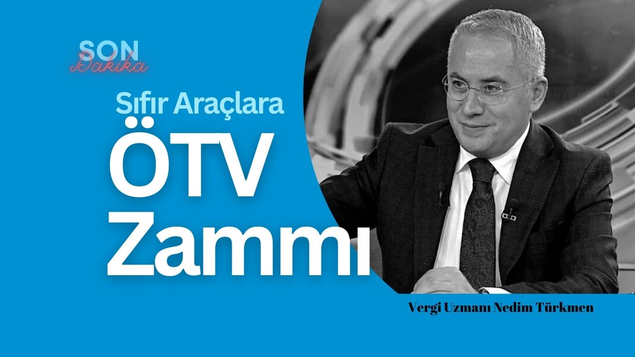 Vergi Uzmanı Nedim Türkmen: Sıfır araçlarda ÖTV zammı geliyor!