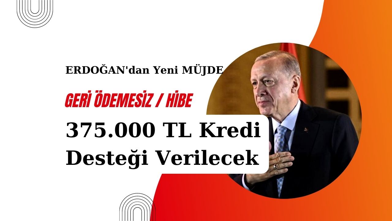 Erdoğan’dan son dakika müjdesi: Geri ödemesiz 375 bin TL kredi desteği verilecek!