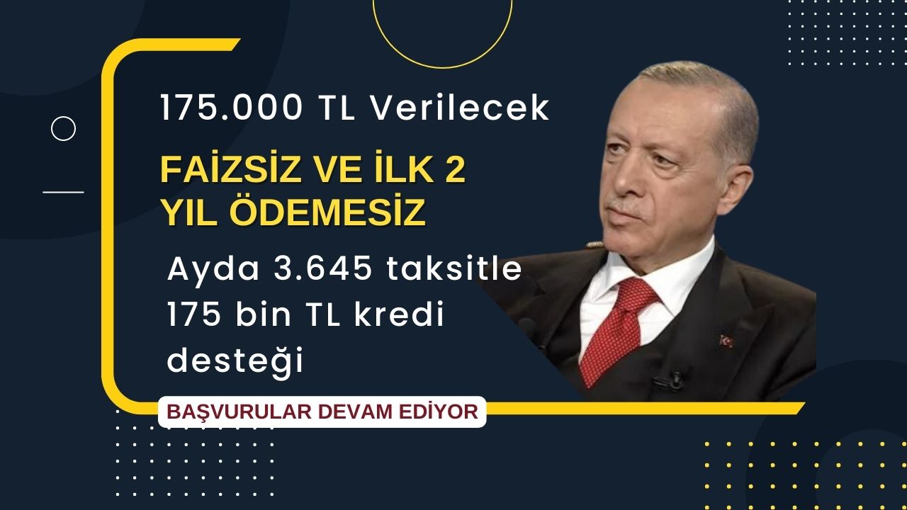 İlk 2 yıl ödemesiz, faizsiz ve komisyonsuz ayda 3.645 taksitle 175 bin TL kredi desteği verilecek!