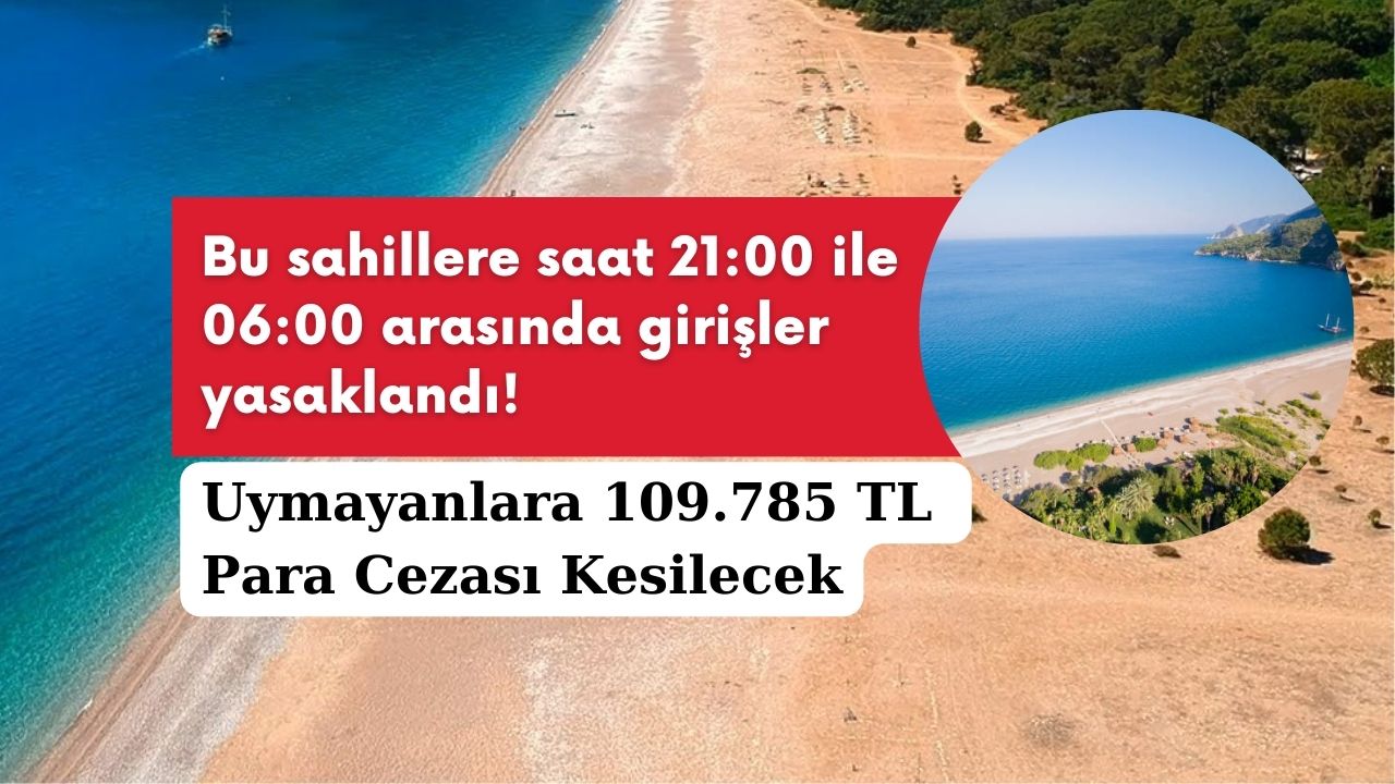 Bu sahillere saat 21:00 ile 06:00 arasında girişler yasaklandı! Uymayanlara 109.785 TL para cezası kesilecek!