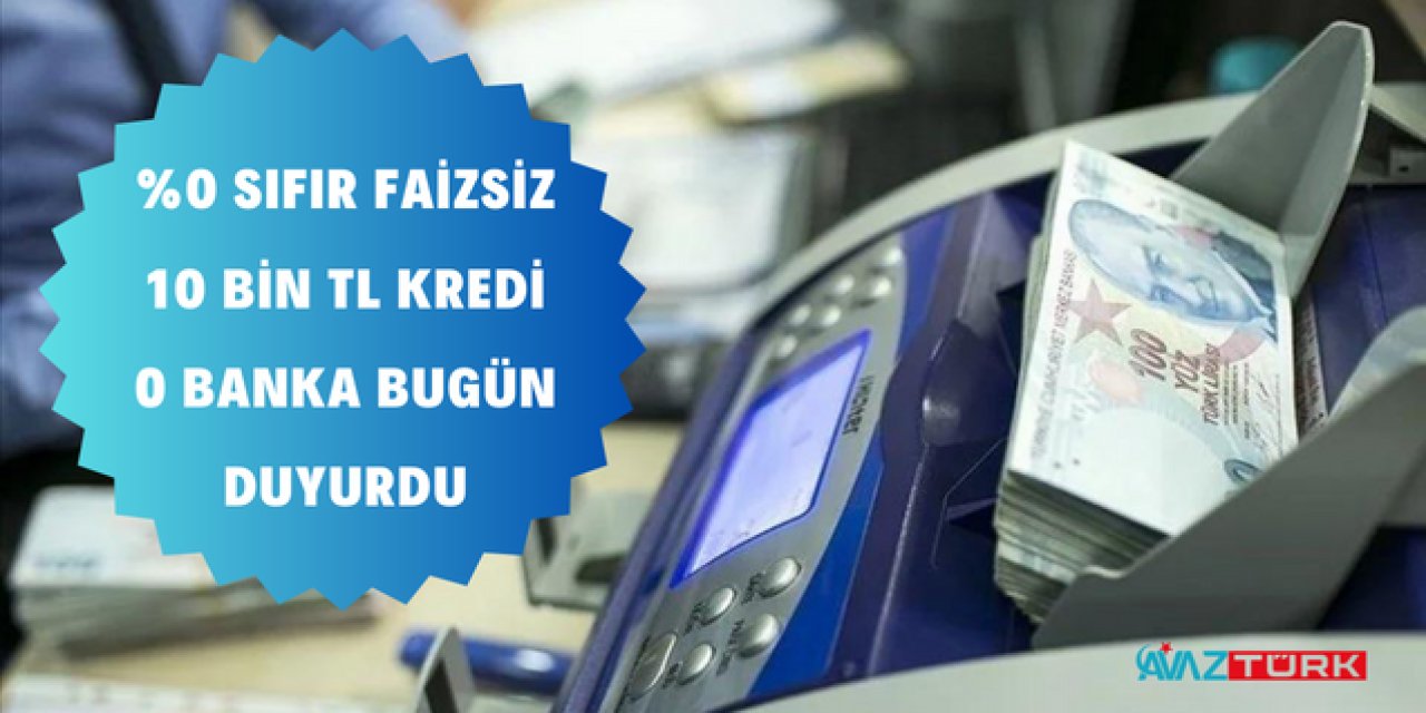%0 SIFIR FAİZSİZ 10 BİN TL kredi verilecek! O Banka duyurdu: 18 yaşını doldurmuş herkes başvurabilir