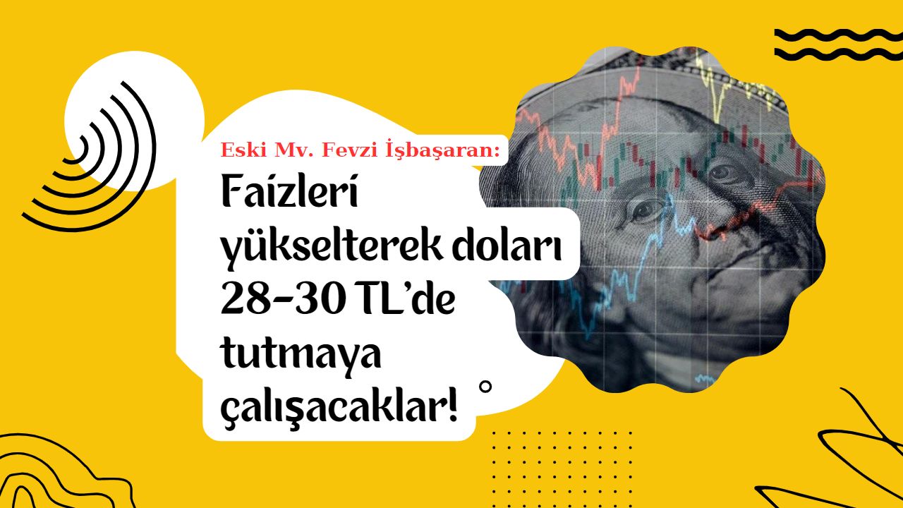 Faizleri yükselterek doları 28-30 TL’de tutmaya çalışacaklar!