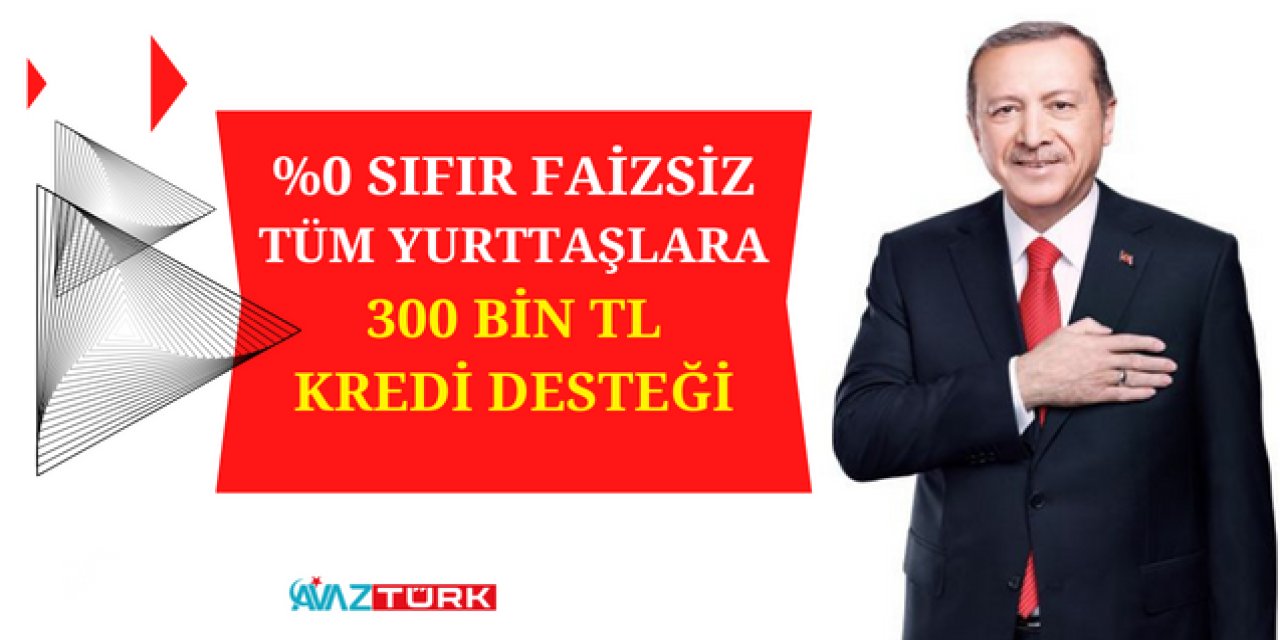 Cumhurbaşkanı Erdoğan 'Milletimize hayırlı olsun' diye duyurdu: % 0 SIFIR FAİZSİZ 300 BİN TL geri ödemesiz kredi veriliyor