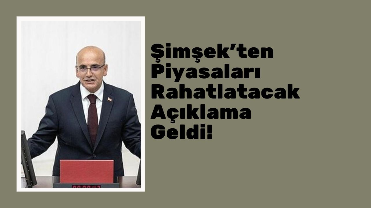 Mehmet Şimşek’ten piyasaları rahatlatacak açıklama geldi!