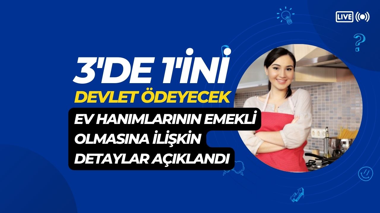 Ev hanımlarının emekli olmasına ilişkin detaylar açıklandı