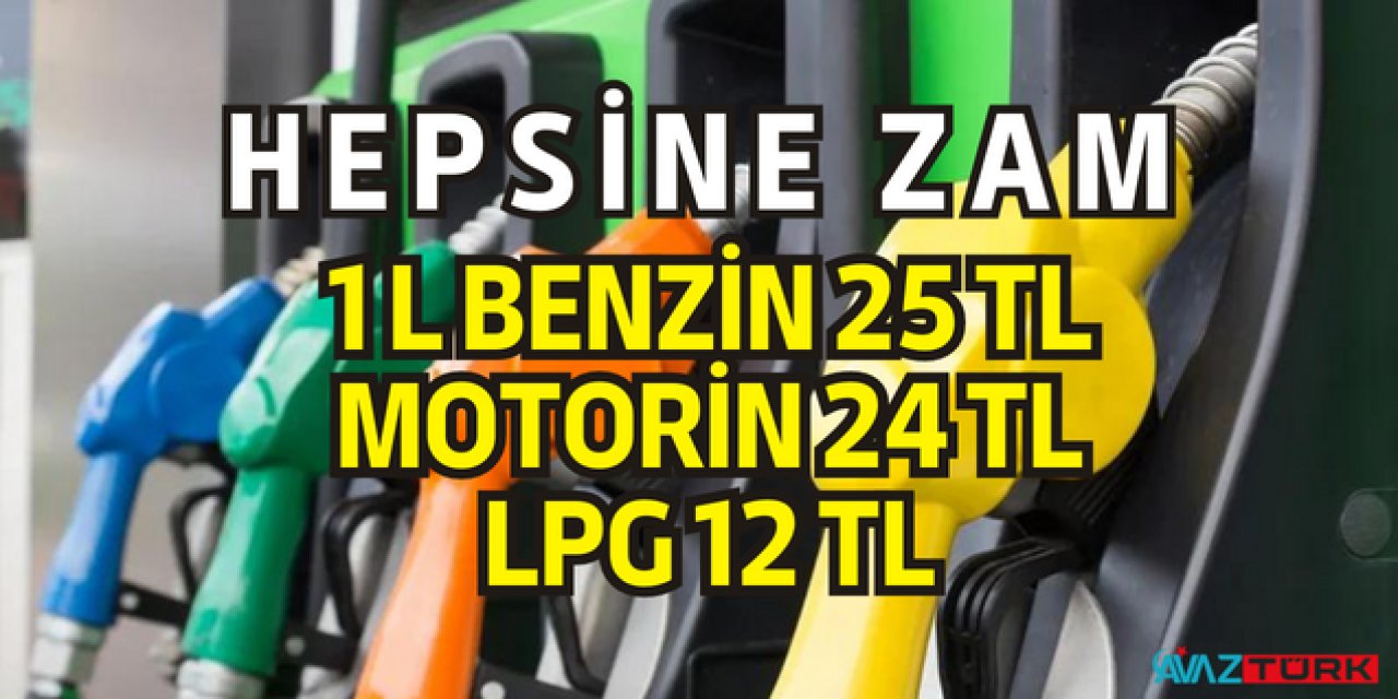 Bugün HEPSİNE BİRDEN ZAM: 1 L Benzin 25 TL, Motorin 24 TL, LPG 12 TL'ye yükseldi
