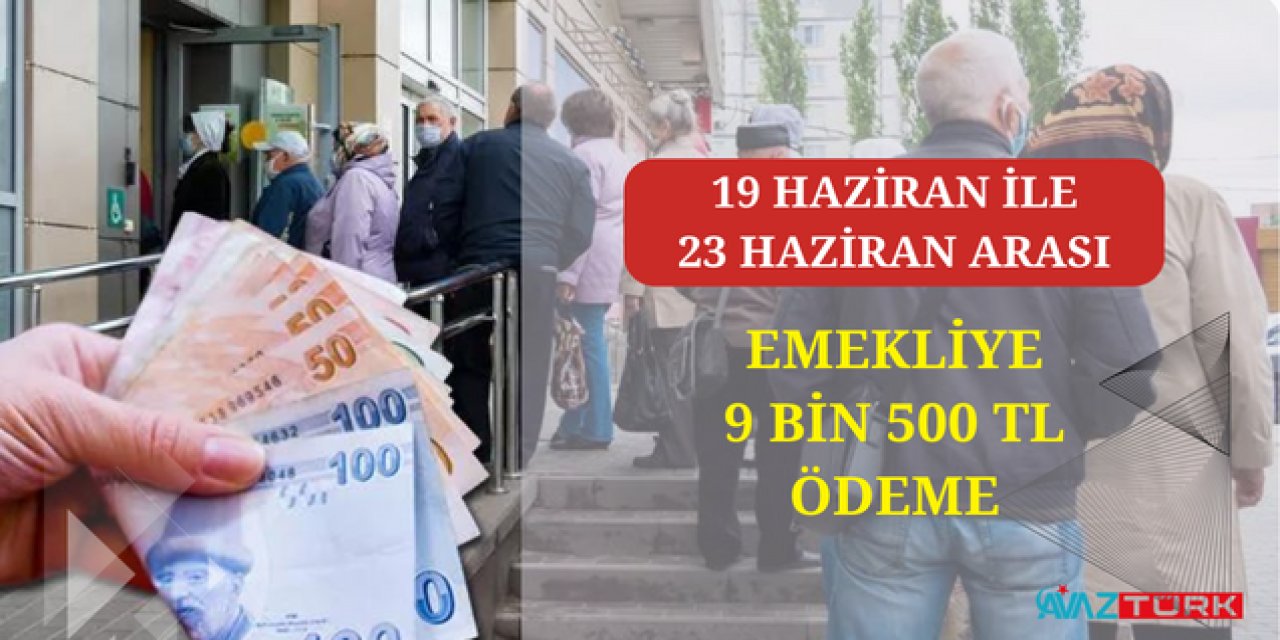 Emekliye müjde! 19 Haziran ile 23 Haziran arası hesaplara NET 9 Bin 500 TL yatırılıyor: EYT'Lİ SSK'LI, BAĞKUR'LU, 4A,4B,4C hepsi