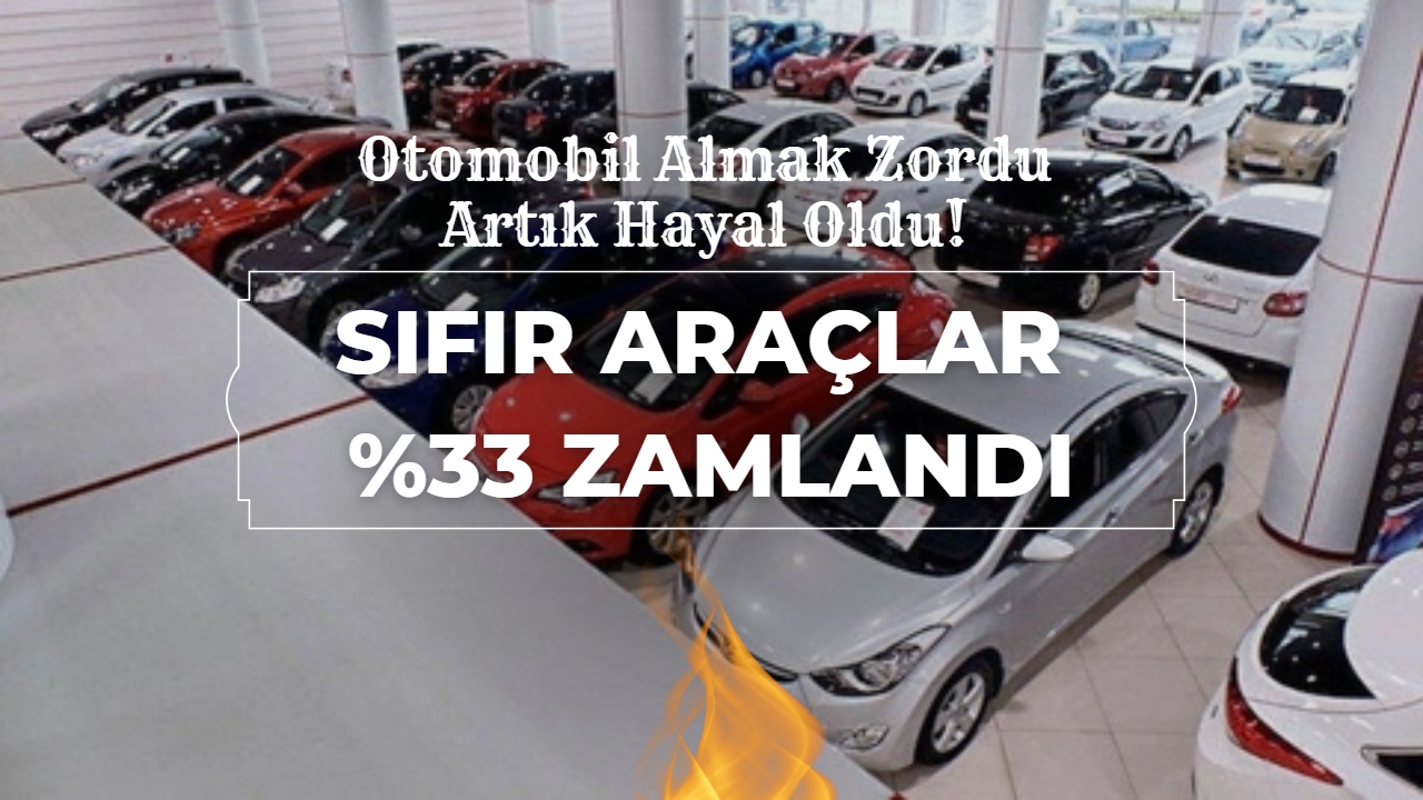 Otomobil almak zordu artık hayal oldu! Sıfır araçlar yüzde 33 zamlandı
