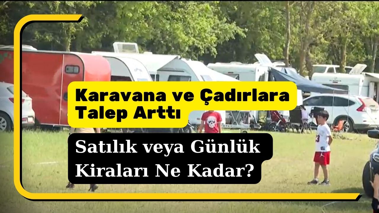 Satılı veya kiralık karavan ve çadırlara talep arttı!
