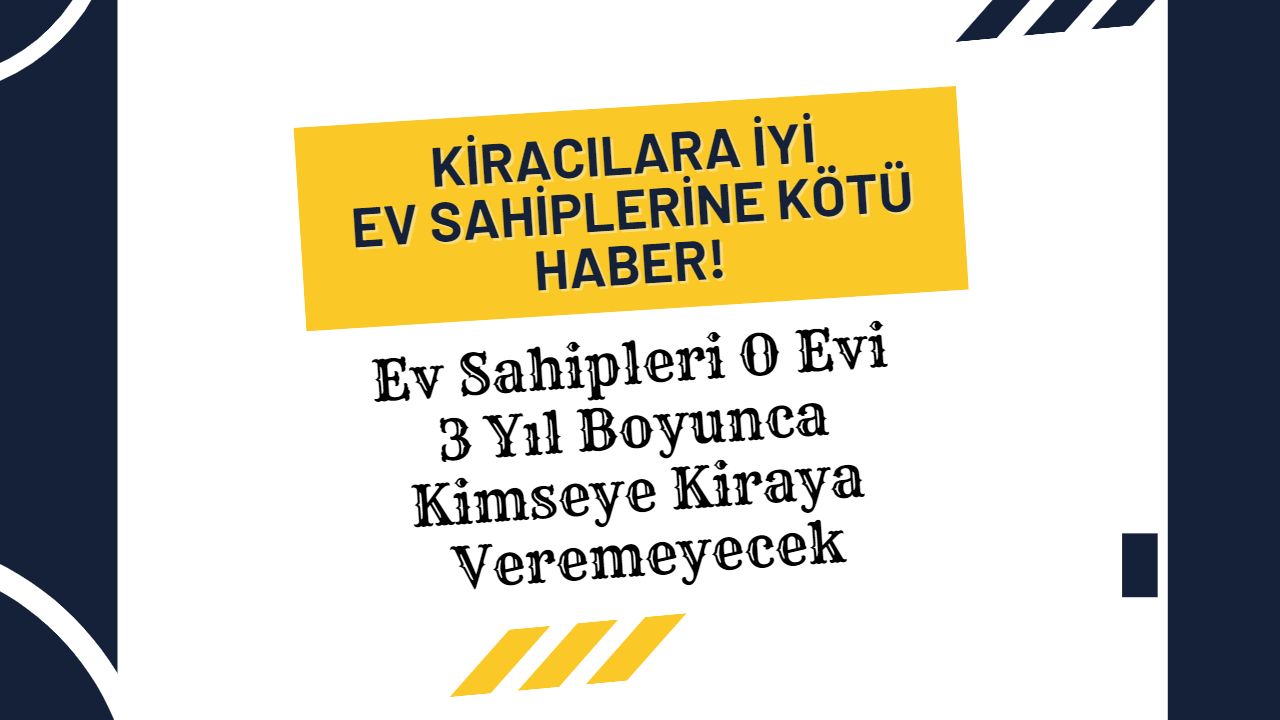 Kiracılara İyi Ev Sahiplerine Kötü Haber! Ev Sahipleri 3 Yıl Boyunca Kimseye Kiraya Veremeyecek