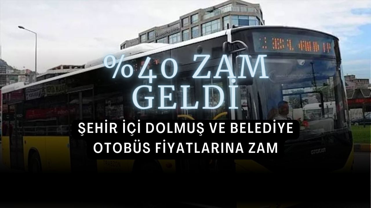 Şehir içi dolmuş ve belediye otobüs fiyatlarına yüzde 40 zam geldi!