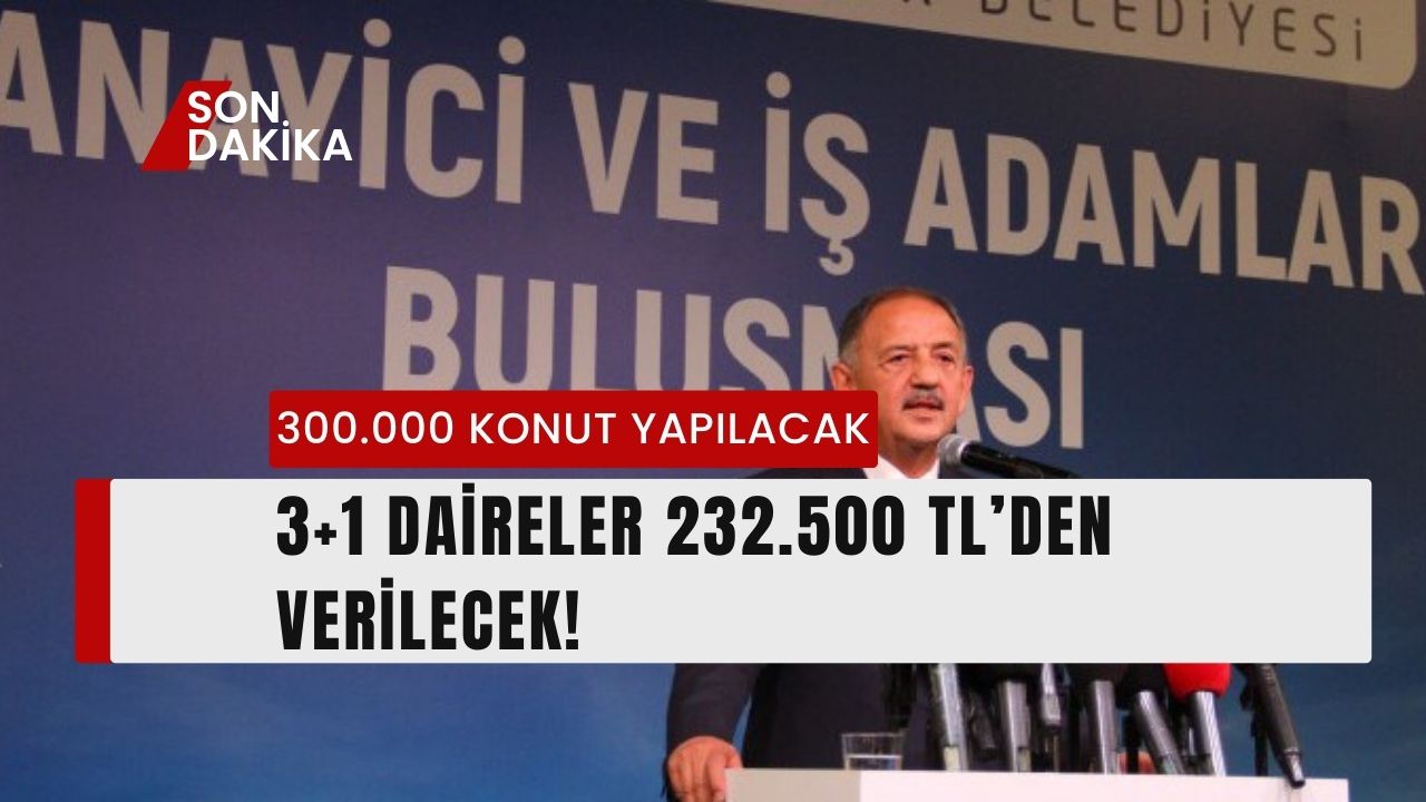 3+1 daireler 232.500 TL’den verilecek! Bakan Özhaseki 300 bin konut yapılacağını duyurdu