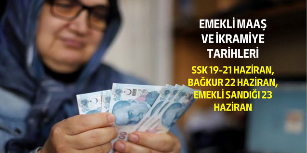 Emekli maaşları ve ikramiyeleri Tarih belli oldu: SSK 19-21 Haziran, BAĞKUR 22 Haziran, Emekli Sandığı 23 Haziran