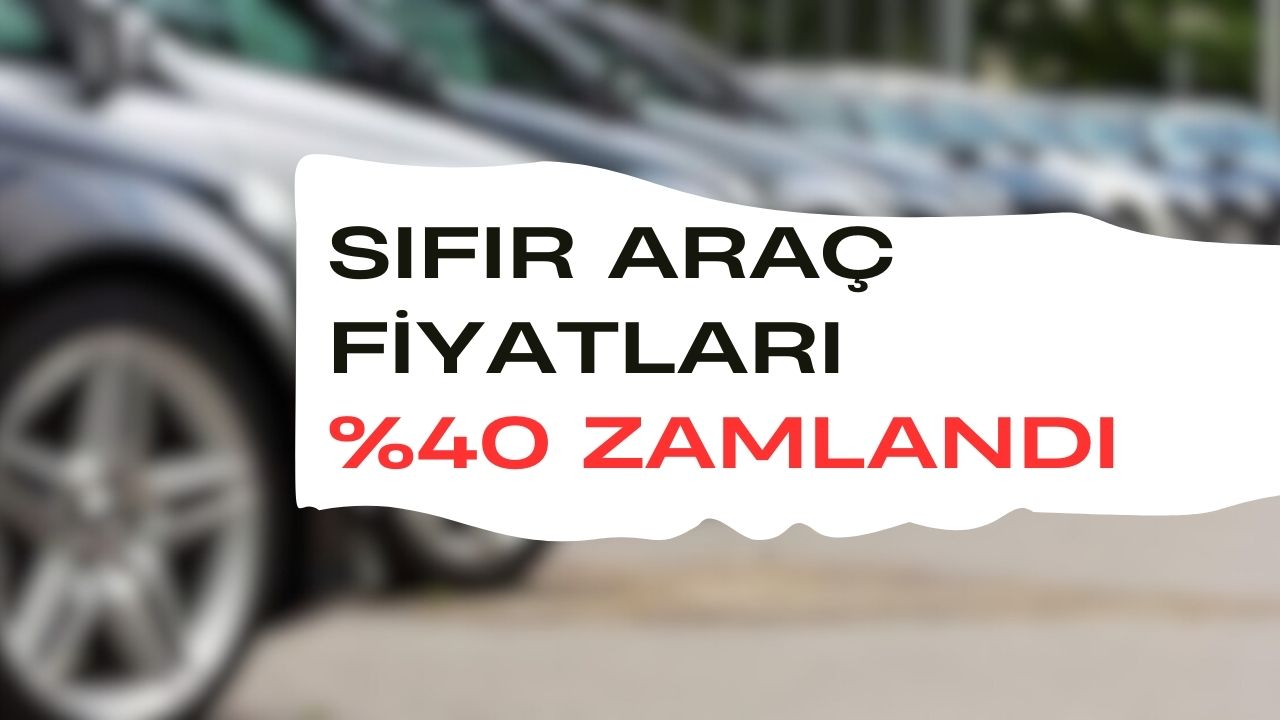 Sıfır araç fiyatları yüzde 40 zamlandı!
