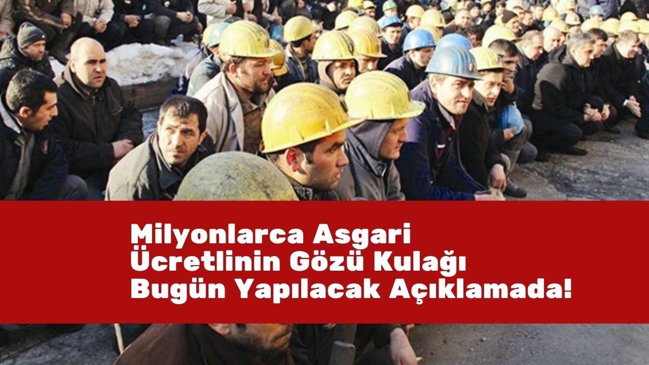 Milyonlarca asgari ücretlinin gözü kulağı bugün yapılacak açıklamada!