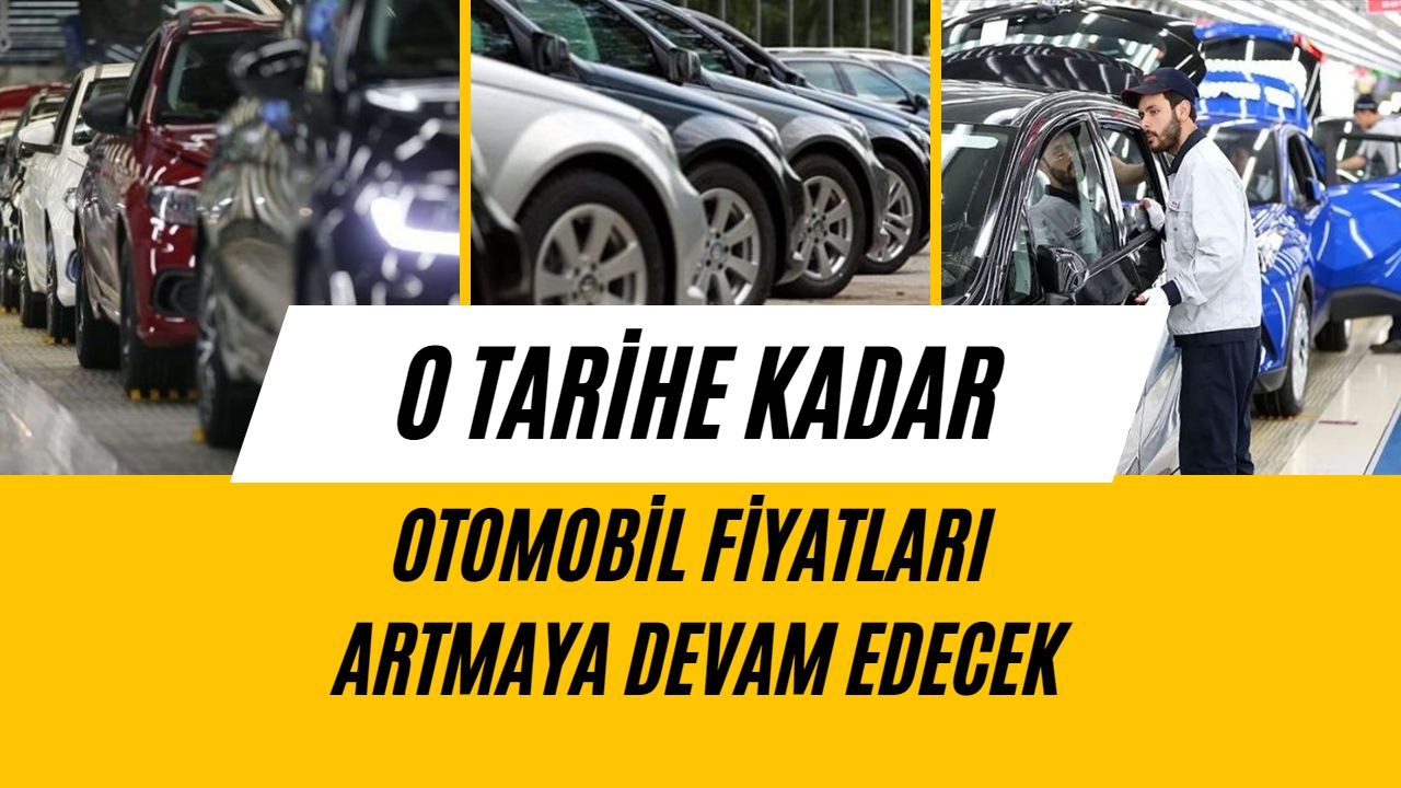 Tarih belirtildi ve o tarihe kadar otomobil fiyatlarının artacağı belirtildi