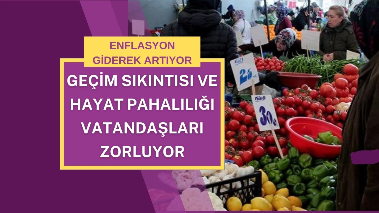 Geçim Sıkıntısı ve Hayat Pahalılığı Vatandaşları Zorluyor
