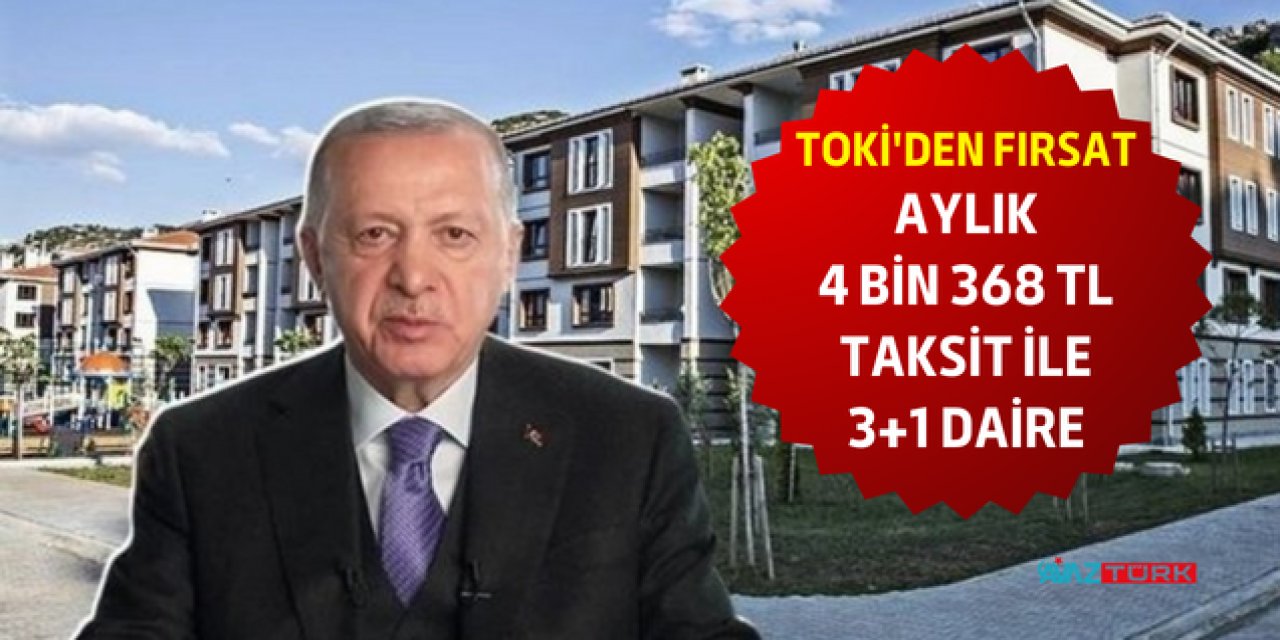 Aylık 4 Bin 368 TL ödeyerek TOKİ'den 3+1 ev sahibi olmak için fırsat başladı! Bu yöntemle herkes ev sahibi olacak