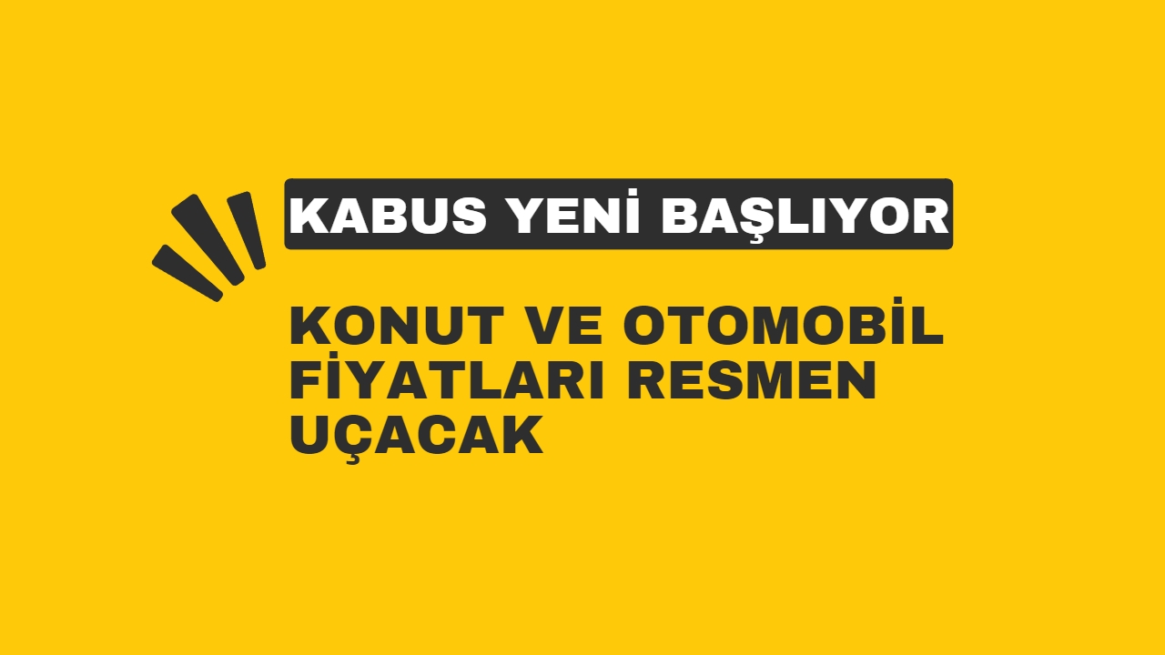 Konut, otomobil ve gıda fiyatlarında zam kabusu yeni başlıyor!