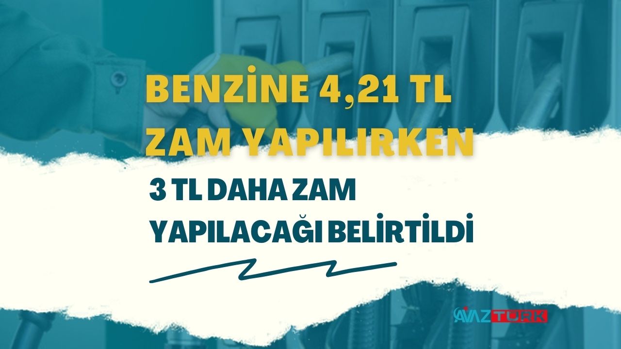 Benzine 4,21 TL zam yapılırken 3 TL daha zam yapılacağı belirtildi