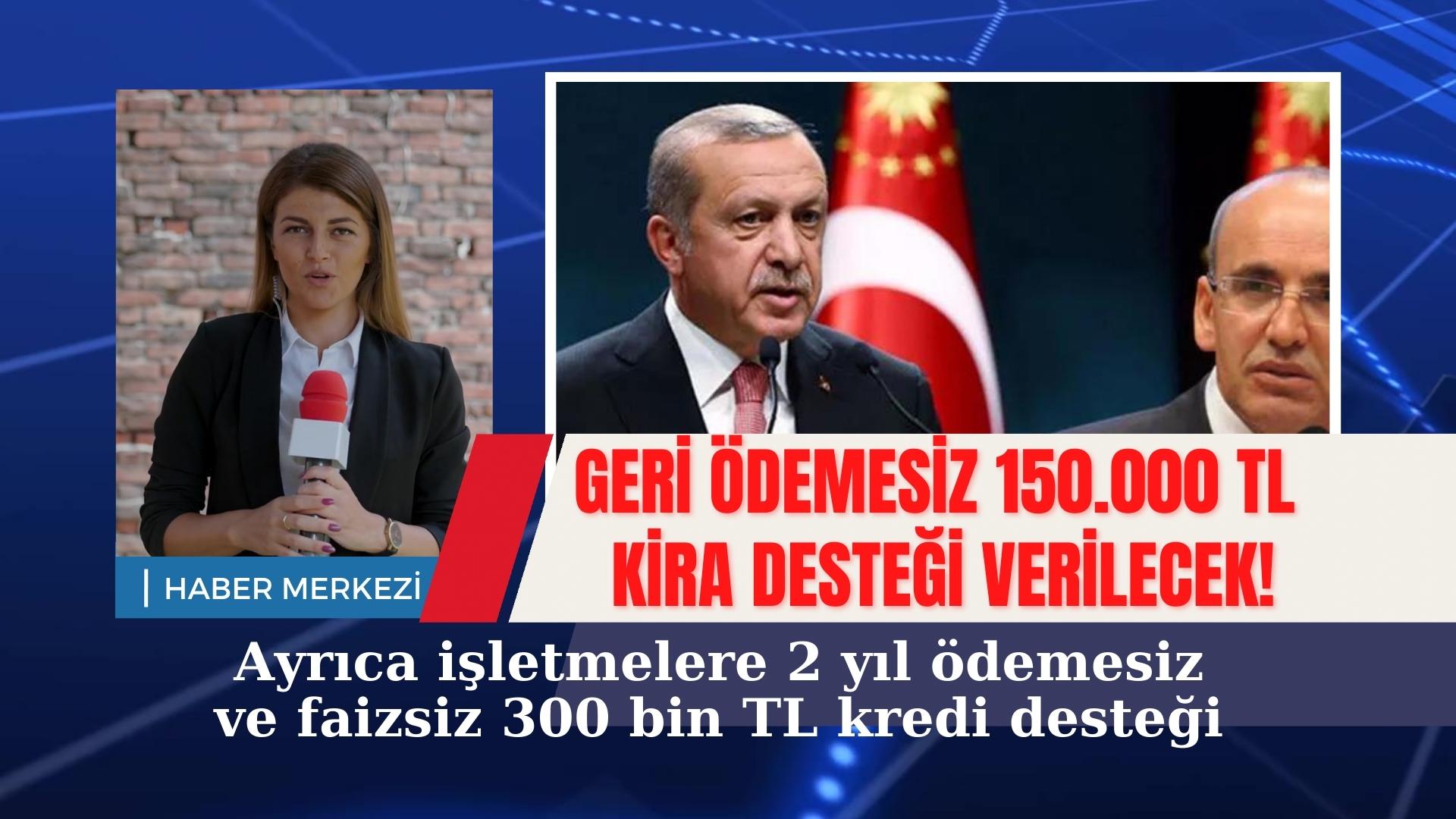 Geri ödemesiz 150.000 TL kira desteği verilecek! Ayrıca işletmelere 2 yıl ödemesiz ve faizsiz 300 bin TL kredi desteği