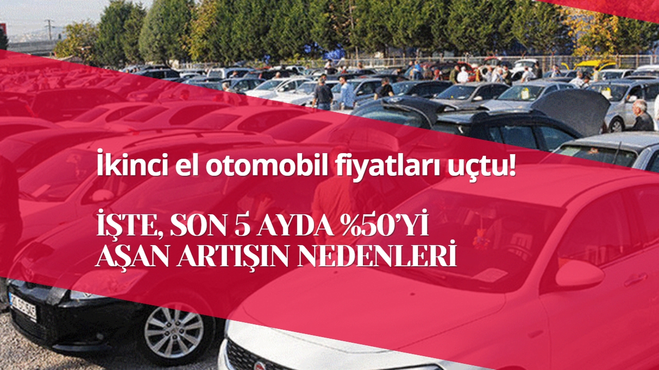 İkinci el otomobil fiyatları uçtu! İşte son 5 ayda yüzde 50’yi aşan artışın nedenleri